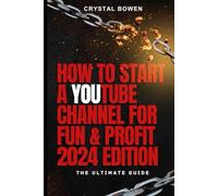 How To Start a YouTube Channel for Fun & Profit 2024 Edition: The Ultimate Guide