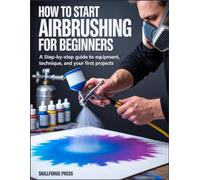 How to Start Airbrushing for Beginners: A Step-by-Step Guide to Equipment, Techniques, and Your First Projects