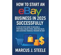 How to Start an Ebay Business in 2025 Successfully: A Step-by-Step Guide to Building a Profitable Online Store, Boosting Sales, and Achieving Financial Freedom on eBay