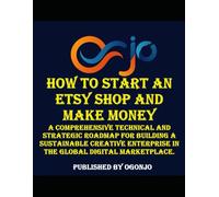 How to Start an Etsy Shop and Make Money: A comprehensive technical and strategic roadmap for building a sustainable creative enterprise in the global ... Step-by-Step Guides for Entrepreneurs)
