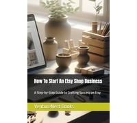 How To Start An Etsy Shop Business: A Step-by-Step Guide to Crafting Success on Etsy