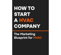 How to Start an HVAC Company: The Marketing Blueprint for HVAC Technicians: 2 (The Local Marketing Blueprint Series)