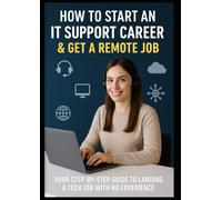 How to Start an IT Support Career & Get a Remote Job: Your Step-by-Step Guide to Landing a Tech Job with No Experience