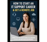 How to Start an IT Support Career & Get a Remote Job: Your Step-by-Step Guide to Landing a Tech Job with No Experience