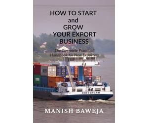 HOW TO START and GROW YOUR EXPORT BUSINESS: The Complete Practical Handbook for New Exporters