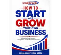 How to Start and Grow Your Own Business: A Step-by-Step Guide to Turning Ideas into Profitable Companies (Credit Growth Academy Business Launch Series)