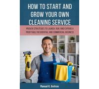 HOW TO START AND GROW YOUR OWN CLEANING SERVICE: Proven Strategies to Launch, Run, and Expand a Profitable Residential and Commercial Business