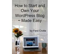 How to Start and Own Your WordPress Blog - Made Easy