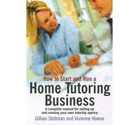 How to Start and Run a Home Tutoring Business: A complete business start up manual for home tutors: A Complete Manual for Setting Up and Running Your Own Tutoring Agency