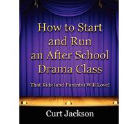 How to Start and Run an After School Drama Class: That Kids (and Parents) Will Love!