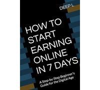 HOW TO START EARNING ONLINE IN 7 DAYS: A Step-by-Step Beginner’s Guide for the Digital Age