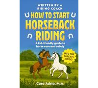 How to Start Horseback Riding: A Kid-Friendly Guide to Horse Care and Safety (Horse Care, Riding and Training For Kids)
