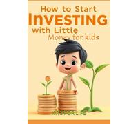 How to Start Investing with Little Money for kids: A Fun and Easy Guide to Saving, Growing Money, and Building a Bright Financial Future