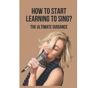 How To Start Learning To Sing?: The Ultimate Guidance