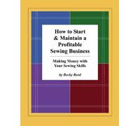 How to Start & Maintain a Profitable Sewing Business: Making Money with Your Sewing Skills