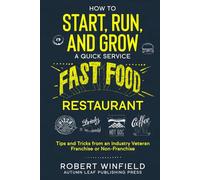 How to Start, Run, and Grow a Quick Service Fast Food Restaurant: Tips and Tricks from an Industry Veteran - Franchise or Non-Franchise
