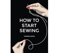 How To Start Sewing: The How and Why of Sewing for Fashion Design: Sewing Techniques with Matching Patterns