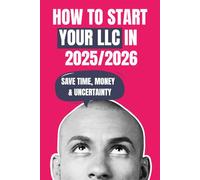 How to Start Your LLC in 2025-2056: Business, Accounting & Tax Strategies to Save You Time, Money & Uncertainty (How to start an LLC business in 2025)