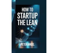 HOW TO STARTUP THE LEAN: How Today’s Founders Drive Success Through Continuous Innovation
