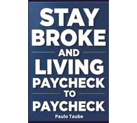 How to Stay Broke and Living Paycheck to Paycheck: Why You’re Stuck and How to Escape Financial Struggles, 5.25x8 in, 35 Pages to Turning Things Around