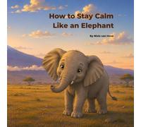 How to Stay Calm like an Elephant: A heartwarming story about emotional control, perseverance and kindness for children aged 4-8.