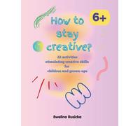 How to stay creative?: Activity book stimulating creative skills for children and grown-ups