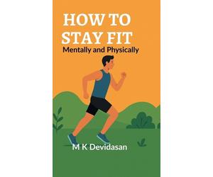 How to Stay Fit: Mentally and Physically by M.K. Devidasan Hardcover Book