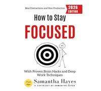 How to Stay Focused:: Beat Distractions and Stay Productive with Proven Brain Hacks and Deep Work Techniques