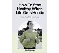 How to Stay Healthy When Life Gets Hectic: Simple Results for Busy People