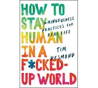 How to Stay Human in a F*cked-Up World: Mindfulness Practices for Real Life