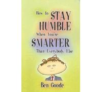 How to Stay Humble When You're Smarter Than Everybody Else