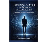 How to Stay in Control in the Artificial Intelligence Era: Mastering Identity, Skills, and Power in a Machine-Driven World