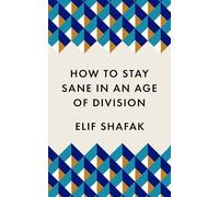 How to Stay Sane in an Age of Division: From the Booker - NEW Elif Shafak 2020