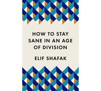How to Stay Sane in an Age of Division By Elif Shafak (Paperback) Politics Wellbeing Book