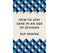 How to Stay Sane in an Age of Division By Elif Shafak (Paperback) Politics Wellbeing Book