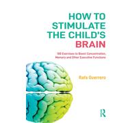 How to Stimulate the Child's Brain : 100 Exercises to Boost Concentration, Memory and Other Executive Functions