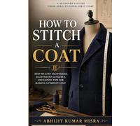 How to Stitch a Coat: A Beginner's Illustrated Guide - Hand and Machine Stitching, Step by Step