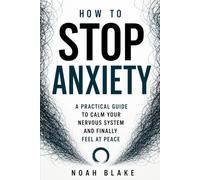 HOW TO STOP ANXIETY: A Practical Guide to Calm Your Nervous System and Finally Feel at Peace