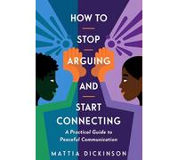 How to Stop Arguing and Start Connecting: A Practical Guide to Peaceful Communication