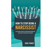 How to Stop Being a Narcissist: Real and Proven Strategies to Change Narcissistic / Manipulative Behavior and Stop Sabotaging Your Relationships