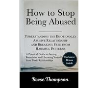 How to Stop Being Abused: Understanding the Emotionally Abusive Relationship and Breaking Free from Harmful Patterns