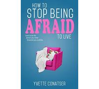 How to Stop Being Afraid to Live