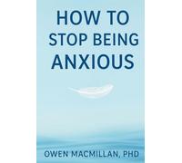 How to Stop Being Anxious: Science-Based Strategies to Stop Anxiety, Overthinking & Worry, Calm Your Mind and Reclaim Confidence