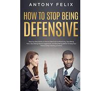 How to Stop Being Defensive: Step-by-Step Guide on How to Take Criticism Positively, Stop Being Toxic, Stop Being Passive Aggressive, and Stop Being ... Healthy and Aliv (Transform yourself)
