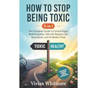 How to Stop Being Toxic 5-in-1: The Complete Guide to Control Anger, Build Empathy, Talk with Respect, Set Boundaries, and Fix Broken Trust (Order Within Chaos)