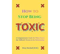 How to Stop Being Toxic: A Compassionate Guide for When You're the 'Difficult' Person in the Relationship
