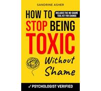 How to Stop Being Toxic Without Shame: 8 Compassionate Steps to Change for Good (When You Don’t Know How Anymore) (Be Serene & Thrive)