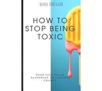 How To Stop Being Toxic: Your Fast Track Blueprint to Lasting Change