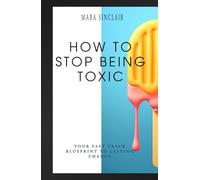 How To Stop Being Toxic: Your Fast Track Blueprint to Lasting Change