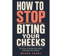How to Stop Biting Your Cheeks: 90 Days to Break the Habit and Heal Your Mouth